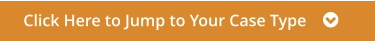 Click Here to Jump to Your Case Type    