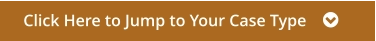 Click Here to Jump to Your Case Type    
